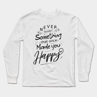 Never regret something that once made you happy, Radiate Positivity Long Sleeve T-Shirt